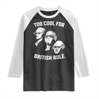 Too Cool for British Rule Founding Fathers Raglan Shirt Funny Patriotic USA 4th of July