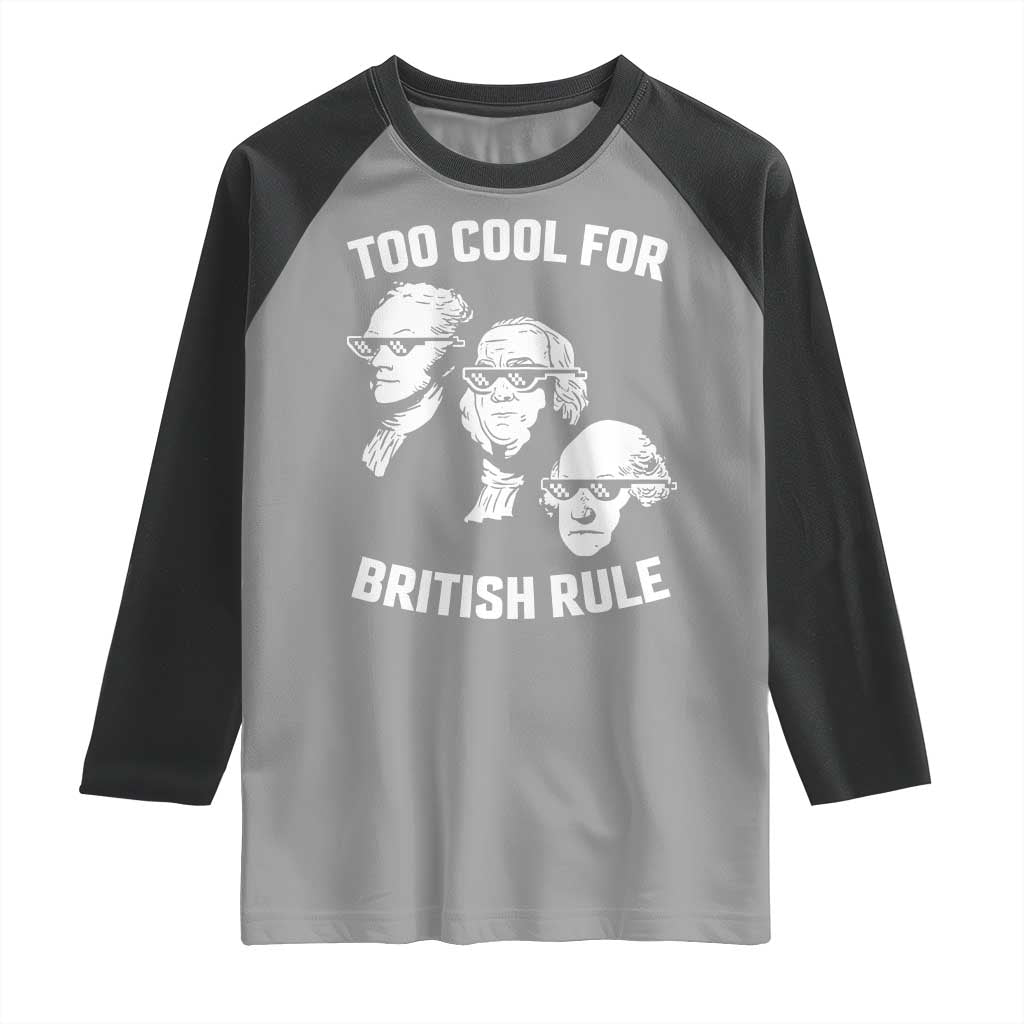 Too Cool for British Rule Founding Fathers Raglan Shirt Funny Patriotic USA 4th of July