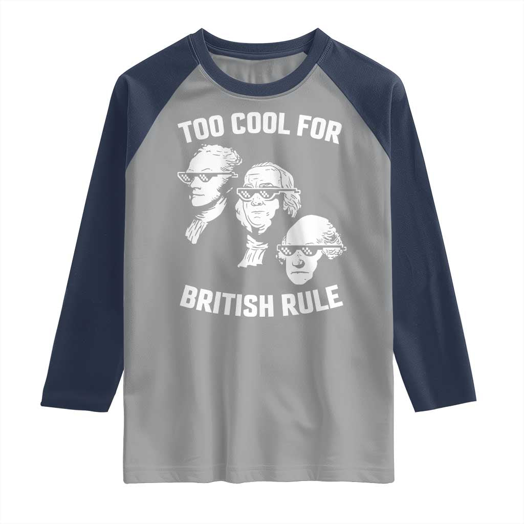 Too Cool for British Rule Founding Fathers Raglan Shirt Funny Patriotic USA 4th of July