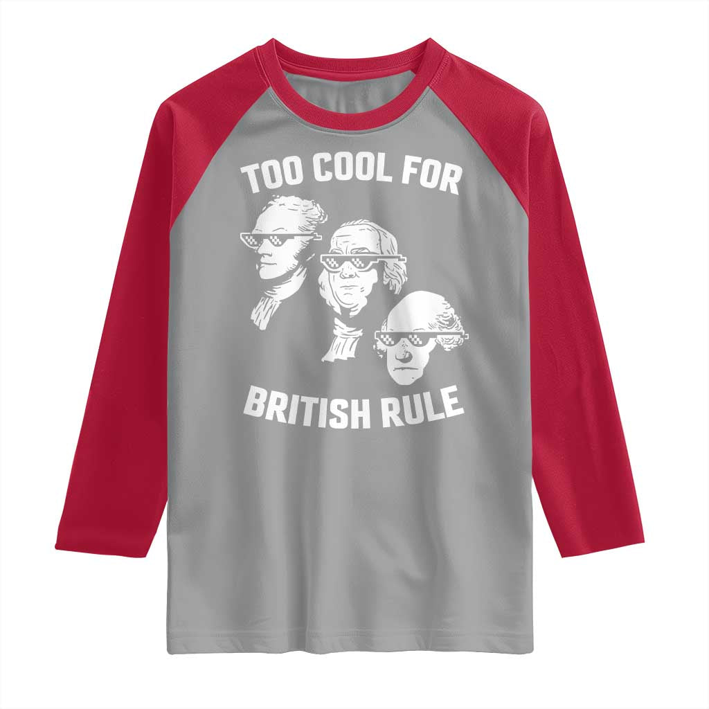 Too Cool for British Rule Founding Fathers Raglan Shirt Funny Patriotic USA 4th of July