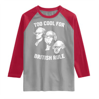 Too Cool for British Rule Founding Fathers Raglan Shirt Funny Patriotic USA 4th of July