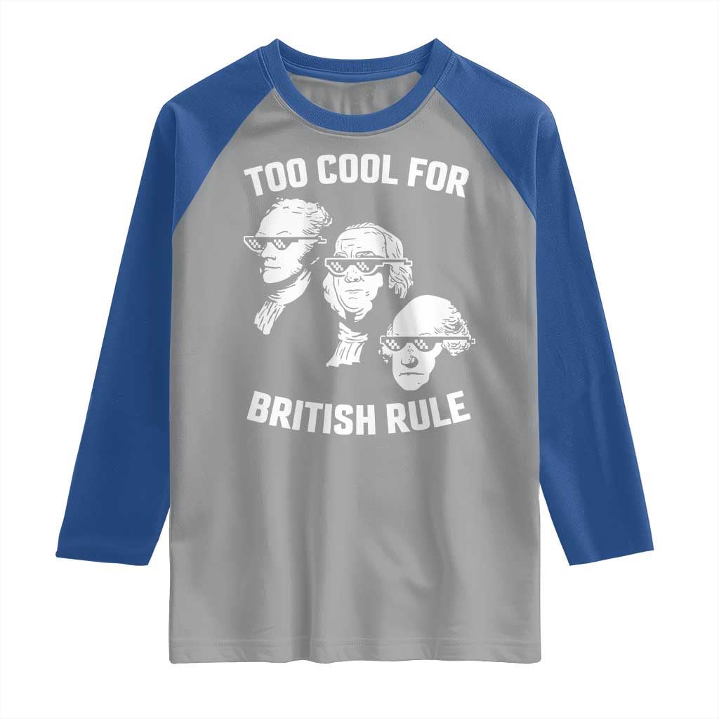 Too Cool for British Rule Founding Fathers Raglan Shirt Funny Patriotic USA 4th of July
