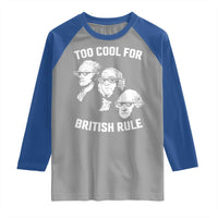 Too Cool for British Rule Founding Fathers Raglan Shirt Funny Patriotic USA 4th of July