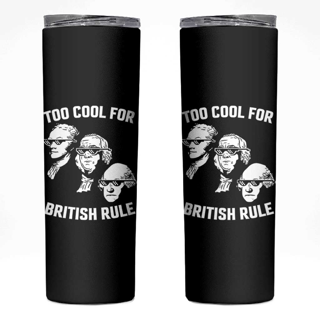 Too Cool for British Rule Founding Fathers Skinny Tumbler Funny Patriotic USA 4th of July