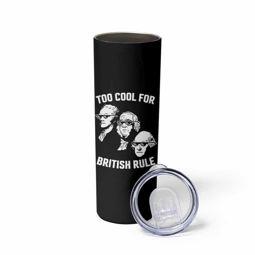 Too Cool for British Rule Founding Fathers Skinny Tumbler Funny Patriotic USA 4th of July