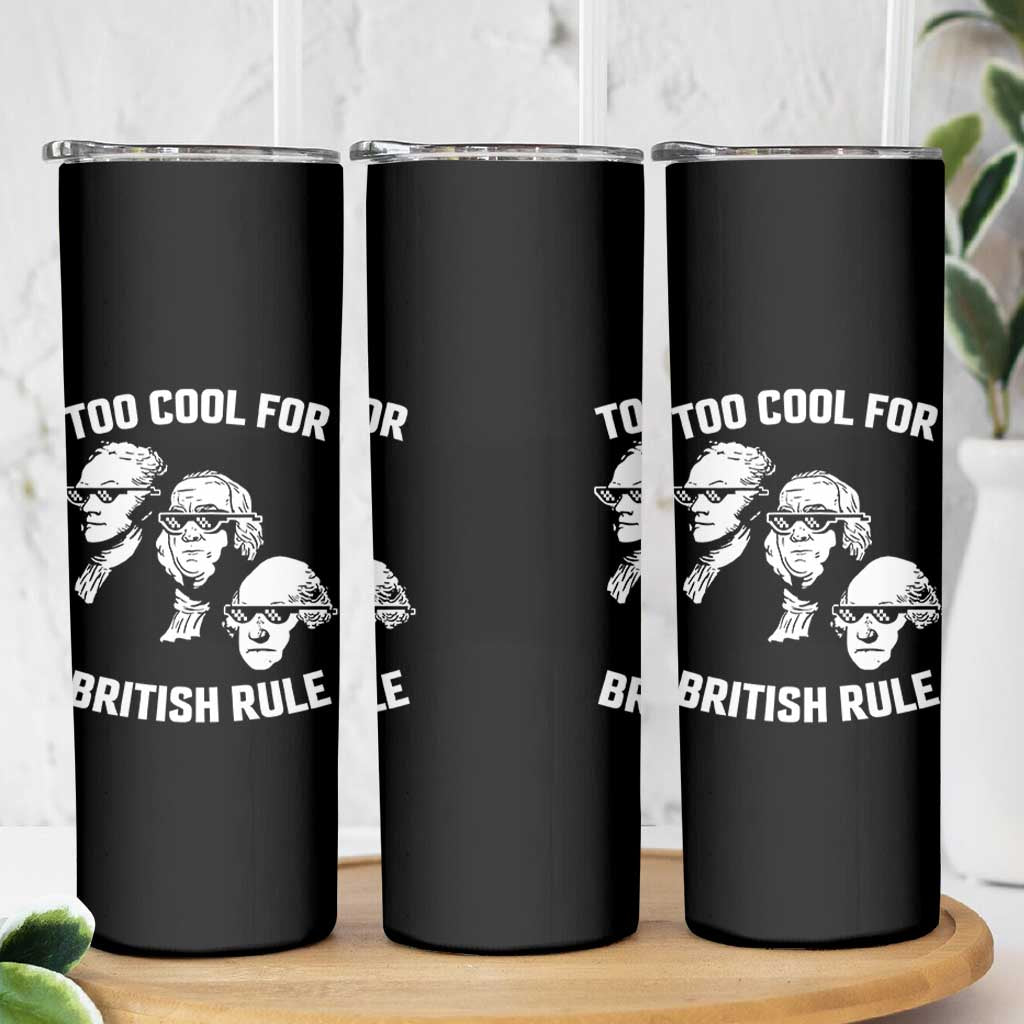 Too Cool for British Rule Founding Fathers Skinny Tumbler Funny Patriotic USA 4th of July