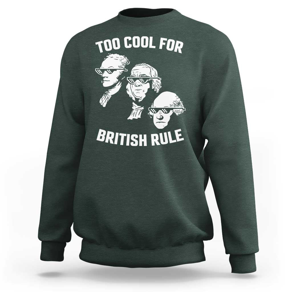 Too Cool for British Rule Founding Fathers Sweatshirt Funny Patriotic USA 4th of July