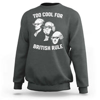 Too Cool for British Rule Founding Fathers Sweatshirt Funny Patriotic USA 4th of July