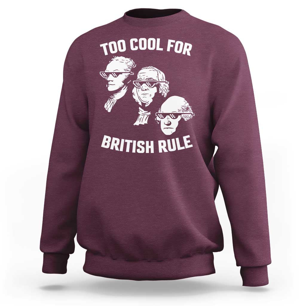 Too Cool for British Rule Founding Fathers Sweatshirt Funny Patriotic USA 4th of July