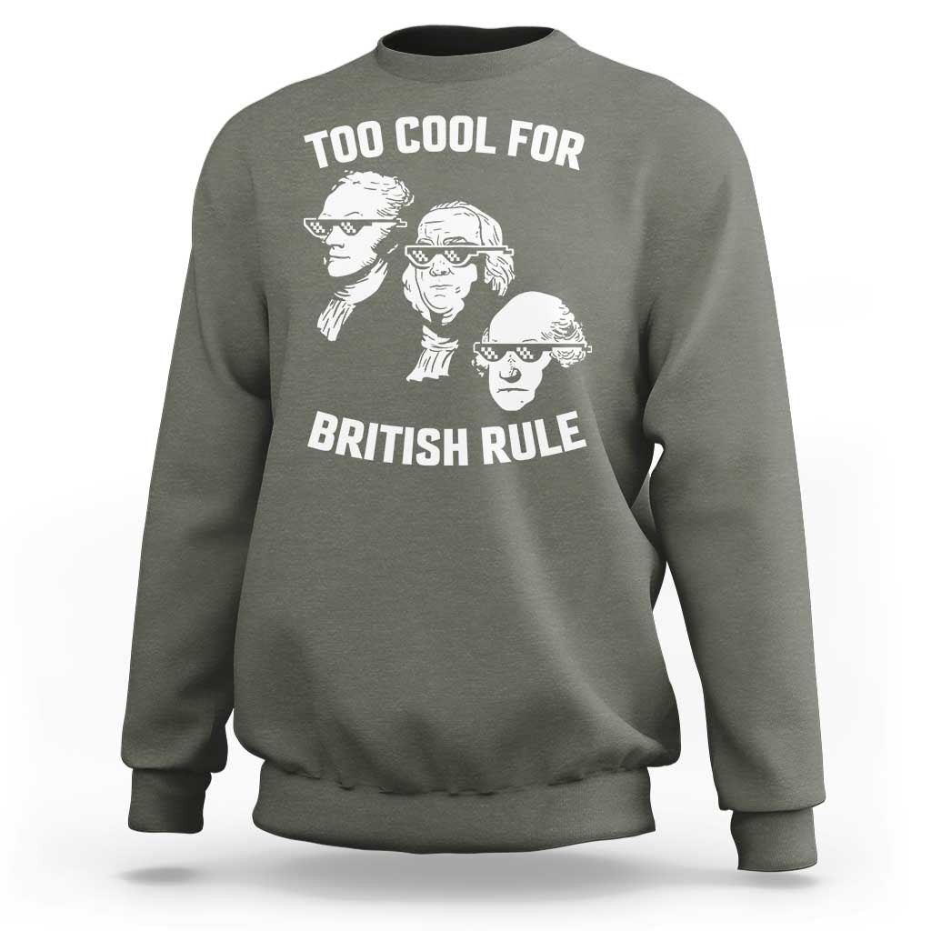Too Cool for British Rule Founding Fathers Sweatshirt Funny Patriotic USA 4th of July