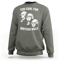 Too Cool for British Rule Founding Fathers Sweatshirt Funny Patriotic USA 4th of July