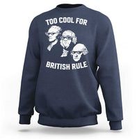 Too Cool for British Rule Founding Fathers Sweatshirt Funny Patriotic USA 4th of July