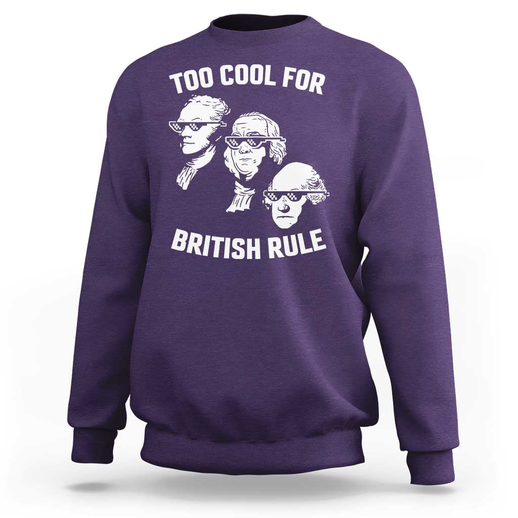 Too Cool for British Rule Founding Fathers Sweatshirt Funny Patriotic USA 4th of July