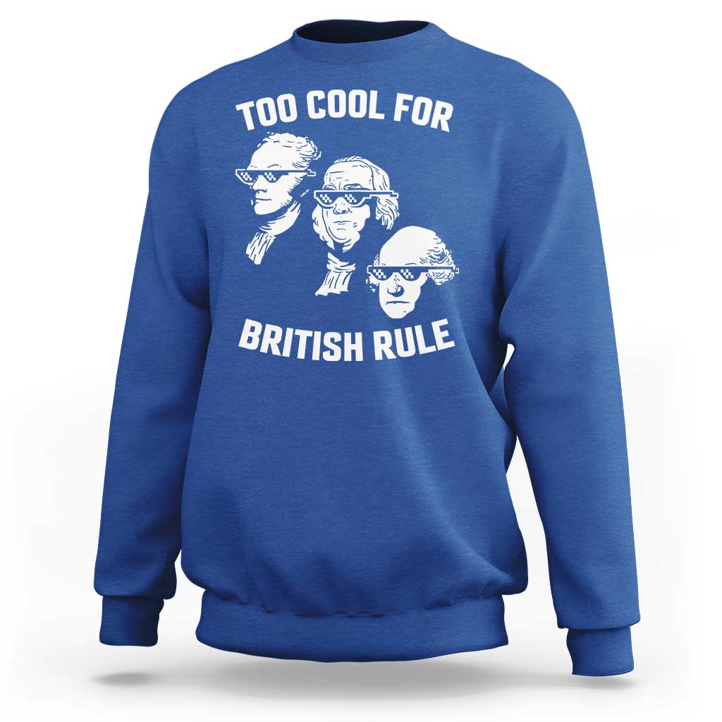 Too Cool for British Rule Founding Fathers Sweatshirt Funny Patriotic USA 4th of July