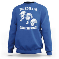 Too Cool for British Rule Founding Fathers Sweatshirt Funny Patriotic USA 4th of July
