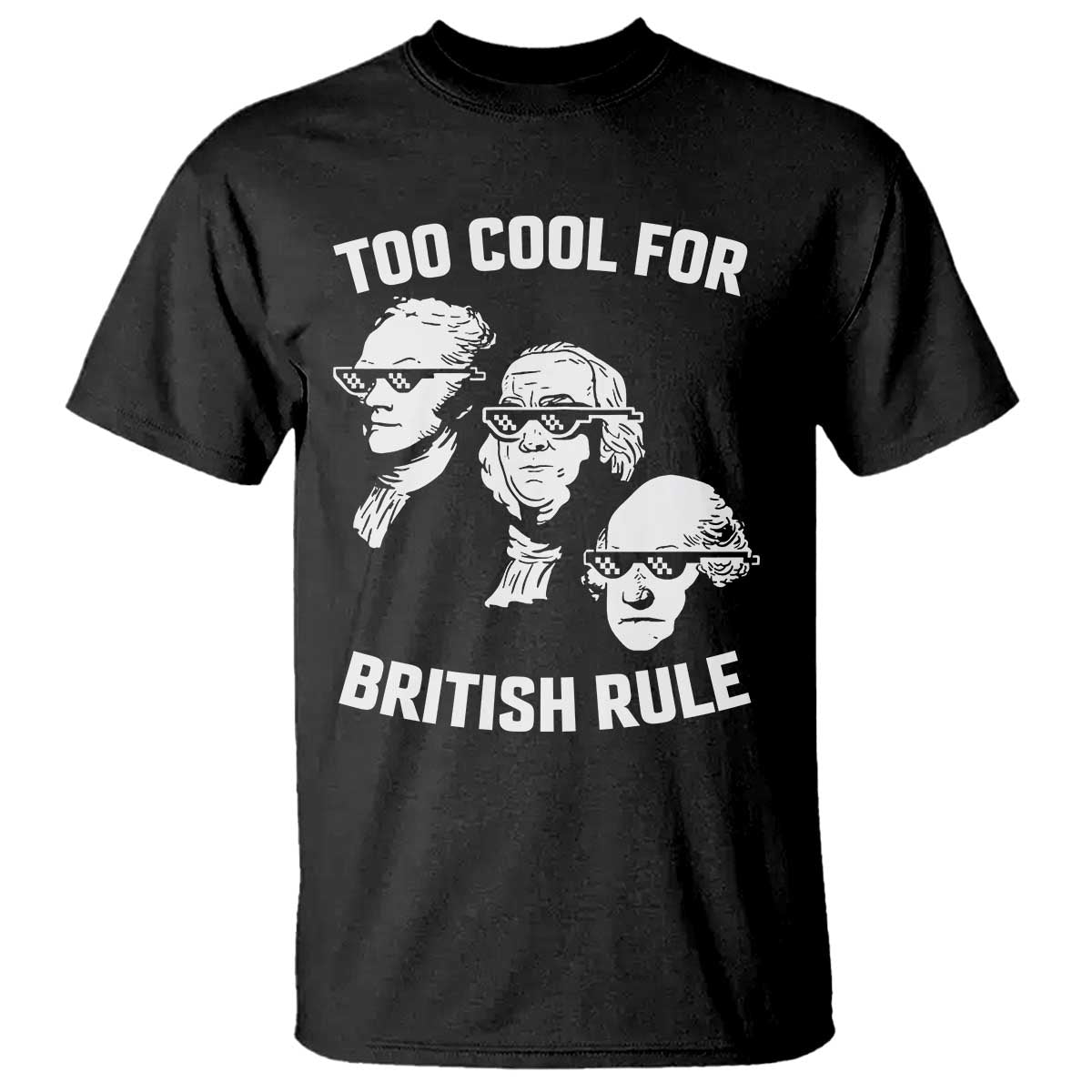 Too Cool for British Rule Founding Fathers T Shirt Funny Patriotic USA 4th of July