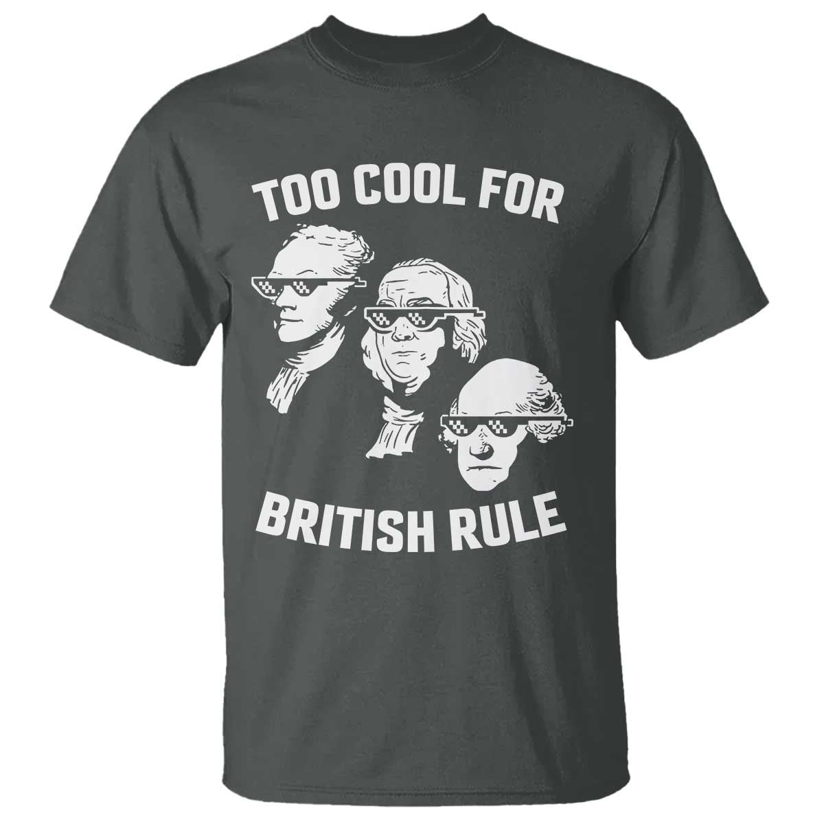Too Cool for British Rule Founding Fathers T Shirt Funny Patriotic USA 4th of July