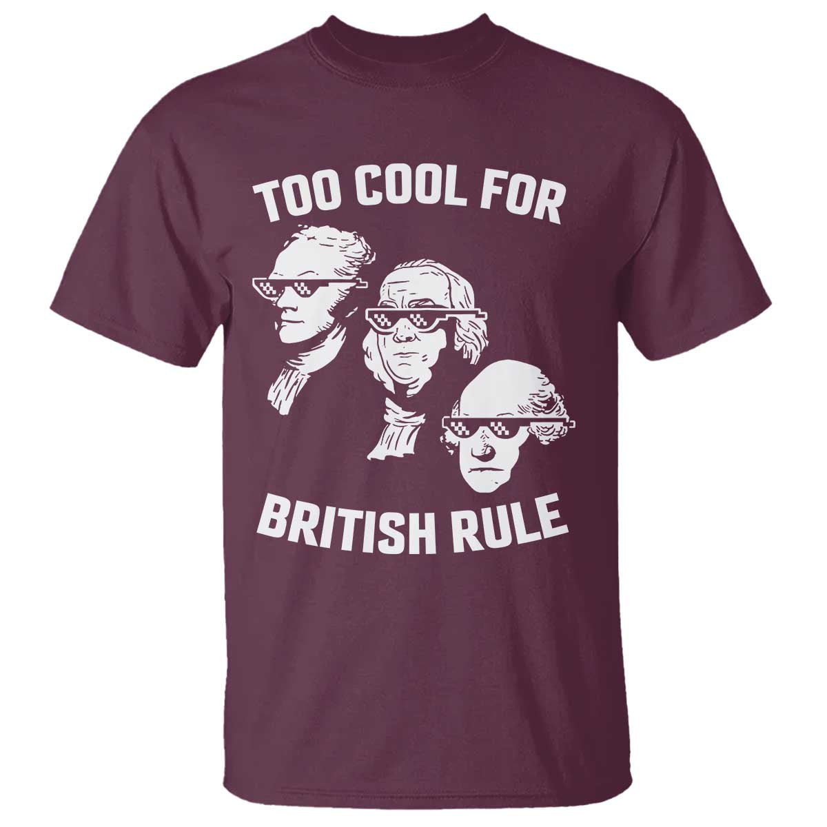 Too Cool for British Rule Founding Fathers T Shirt Funny Patriotic USA 4th of July