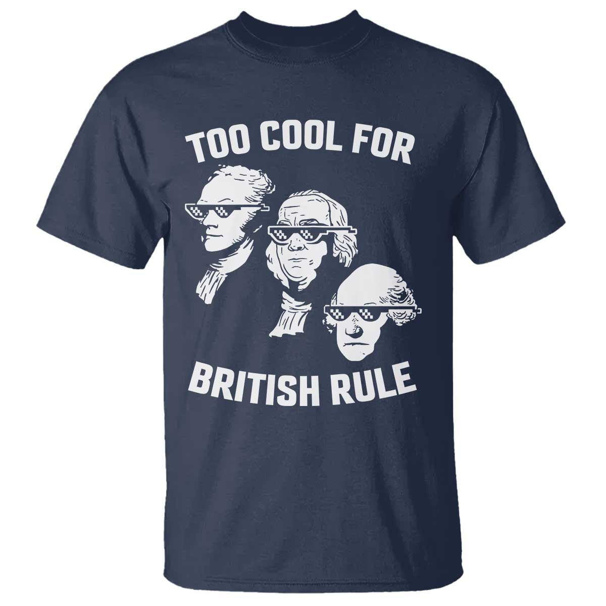 Too Cool for British Rule Founding Fathers T Shirt Funny Patriotic USA 4th of July