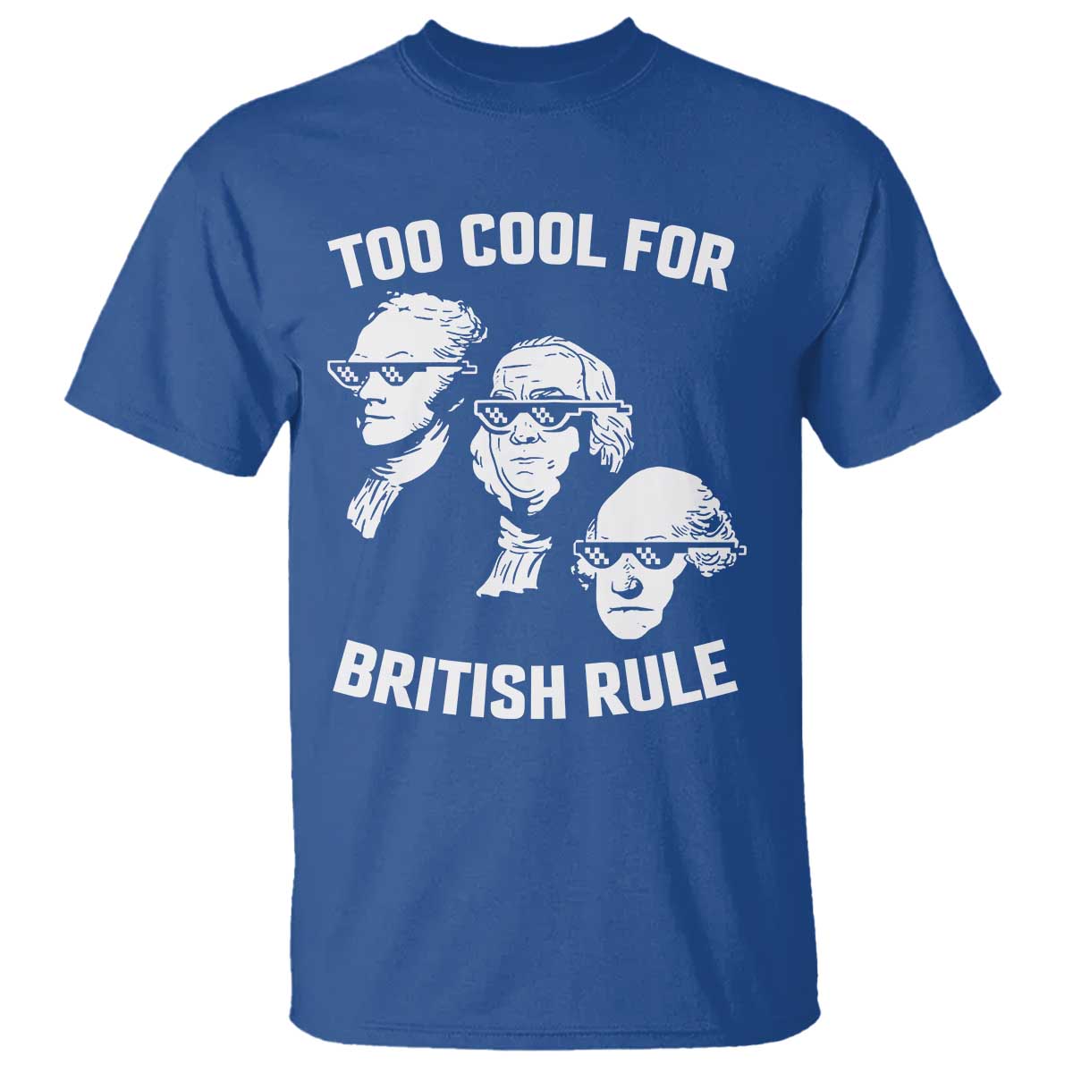 Too Cool for British Rule Founding Fathers T Shirt Funny Patriotic USA 4th of July