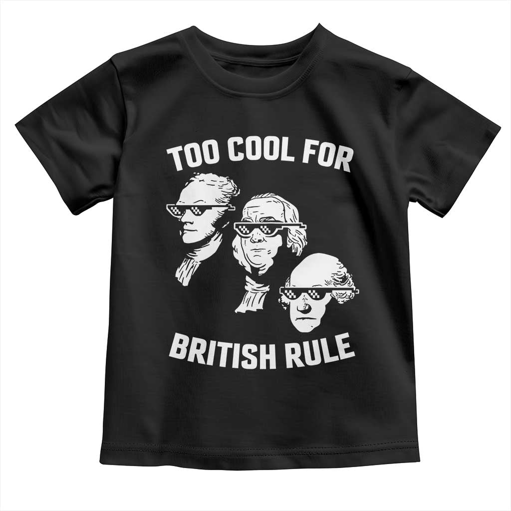 Too Cool for British Rule Founding Fathers Toddler T Shirt Funny Patriotic USA 4th of July