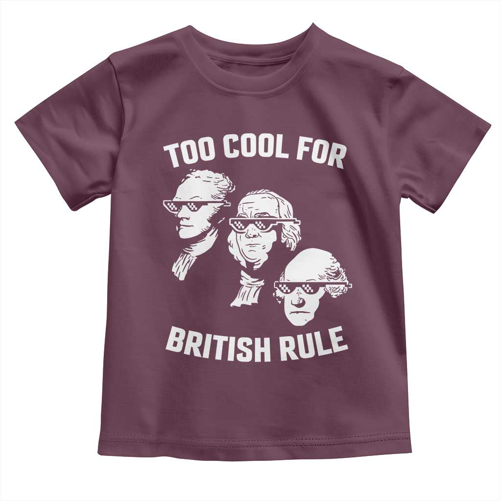 Too Cool for British Rule Founding Fathers Toddler T Shirt Funny Patriotic USA 4th of July