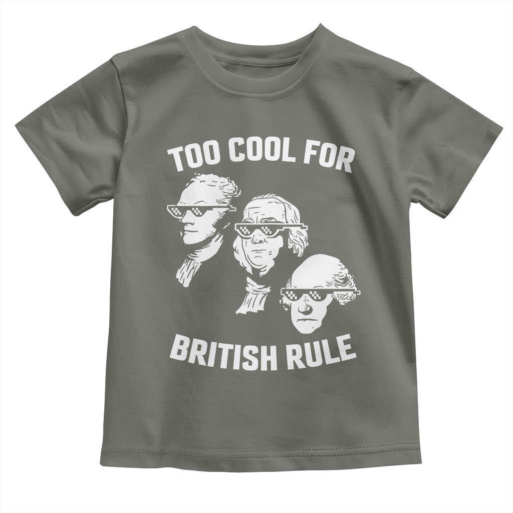 Too Cool for British Rule Founding Fathers Toddler T Shirt Funny Patriotic USA 4th of July