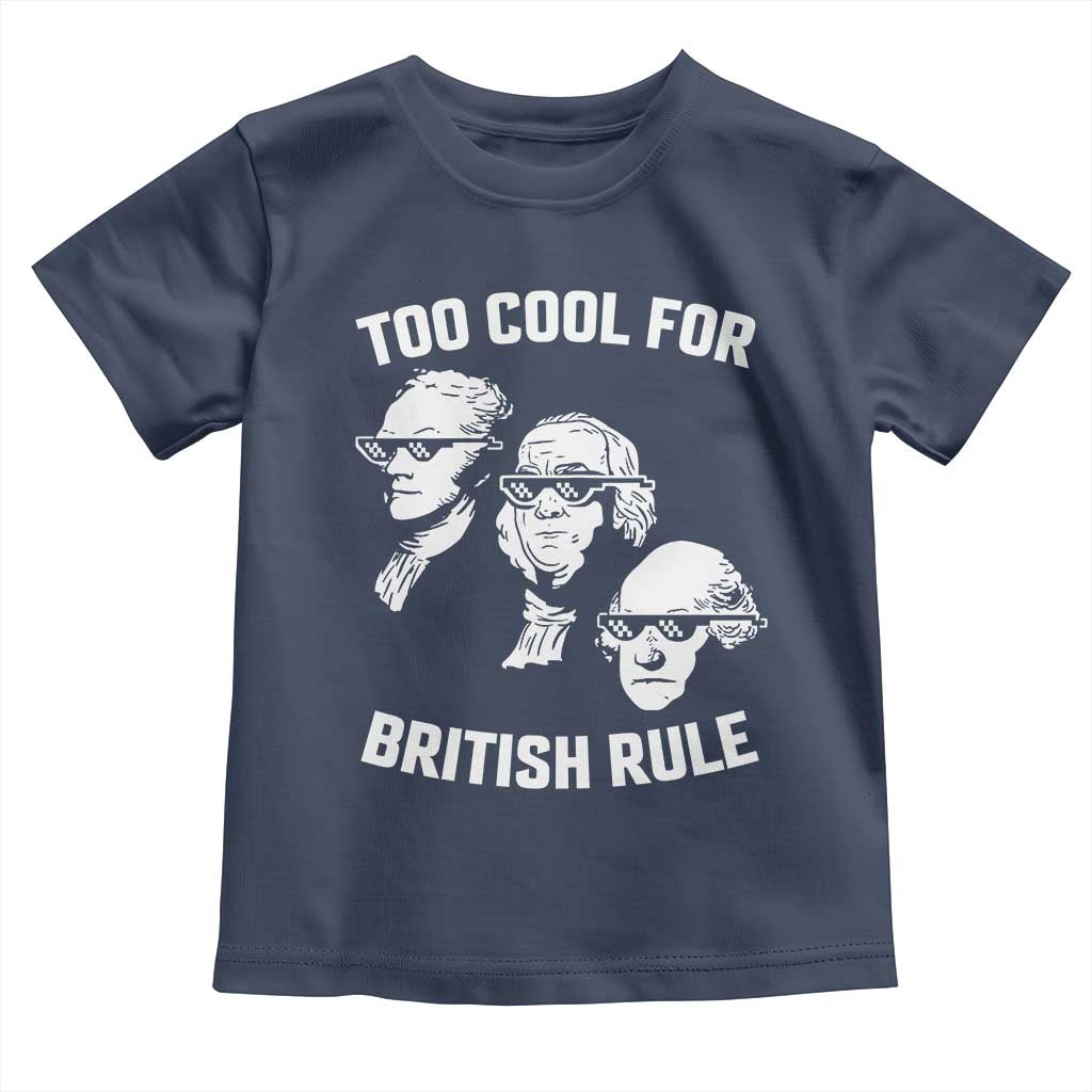 Too Cool for British Rule Founding Fathers Toddler T Shirt Funny Patriotic USA 4th of July