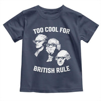 Too Cool for British Rule Founding Fathers Toddler T Shirt Funny Patriotic USA 4th of July