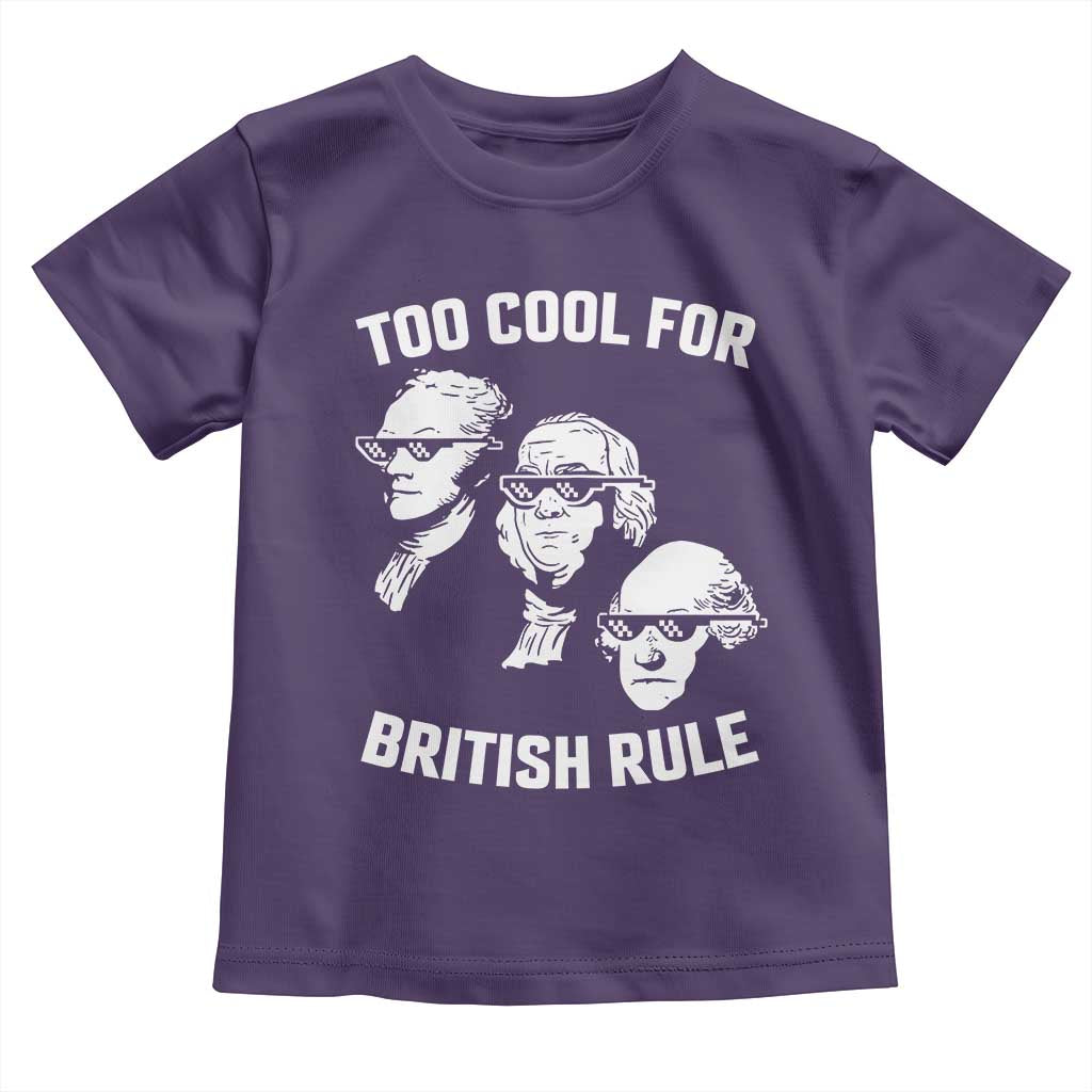 Too Cool for British Rule Founding Fathers Toddler T Shirt Funny Patriotic USA 4th of July