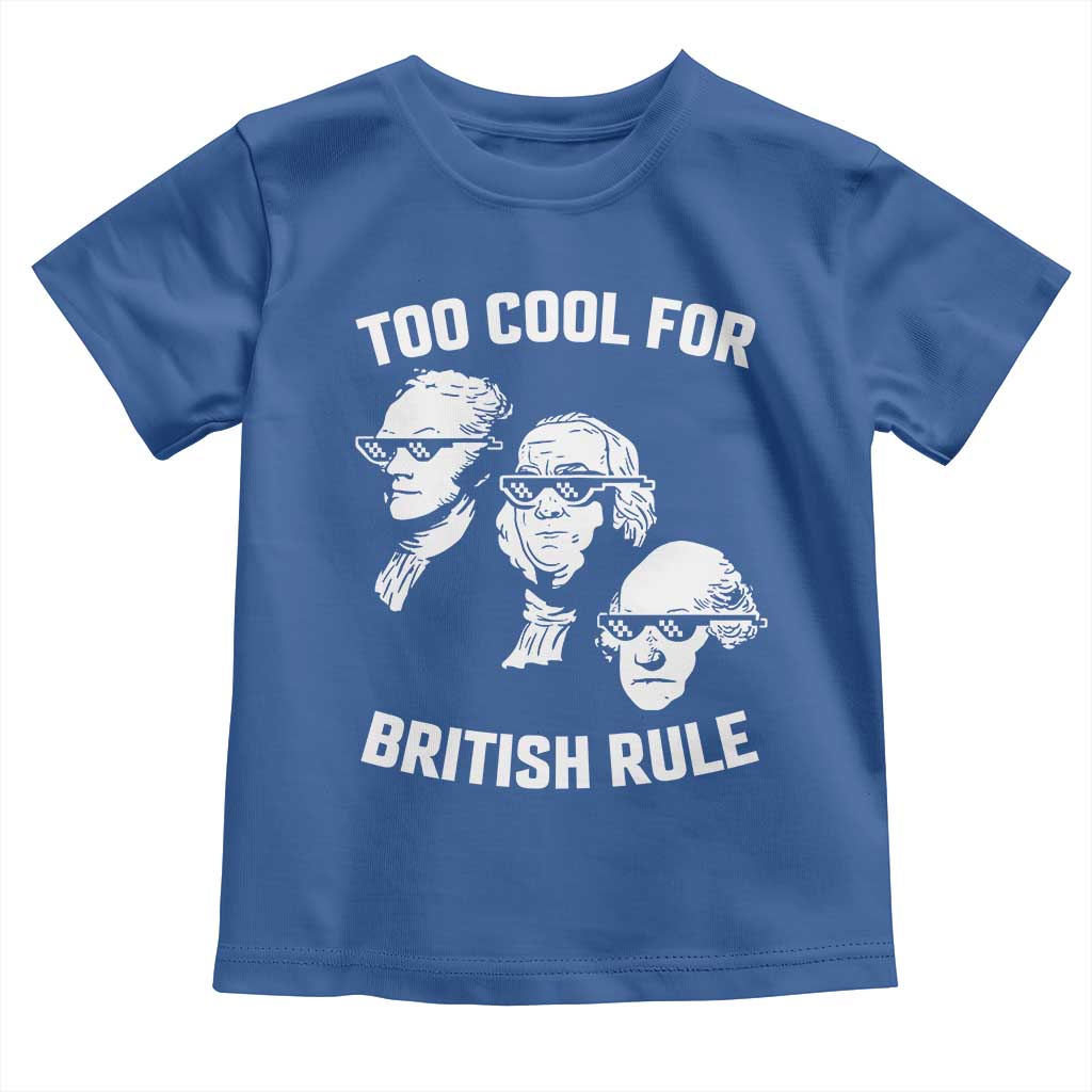 Too Cool for British Rule Founding Fathers Toddler T Shirt Funny Patriotic USA 4th of July