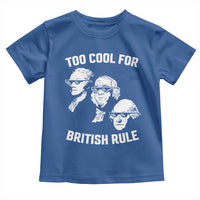 Too Cool for British Rule Founding Fathers Toddler T Shirt Funny Patriotic USA 4th of July