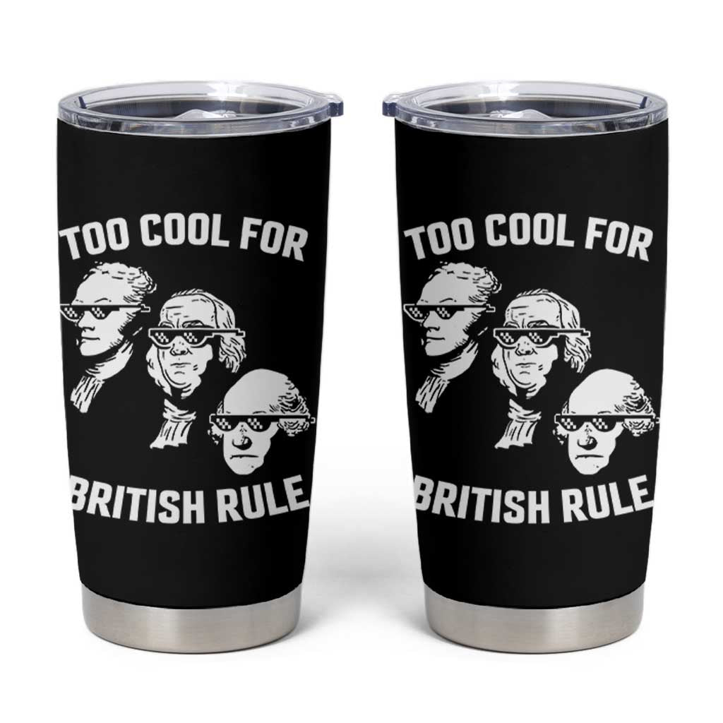 Too Cool for British Rule Founding Fathers Tumbler Cup Funny Patriotic USA 4th of July