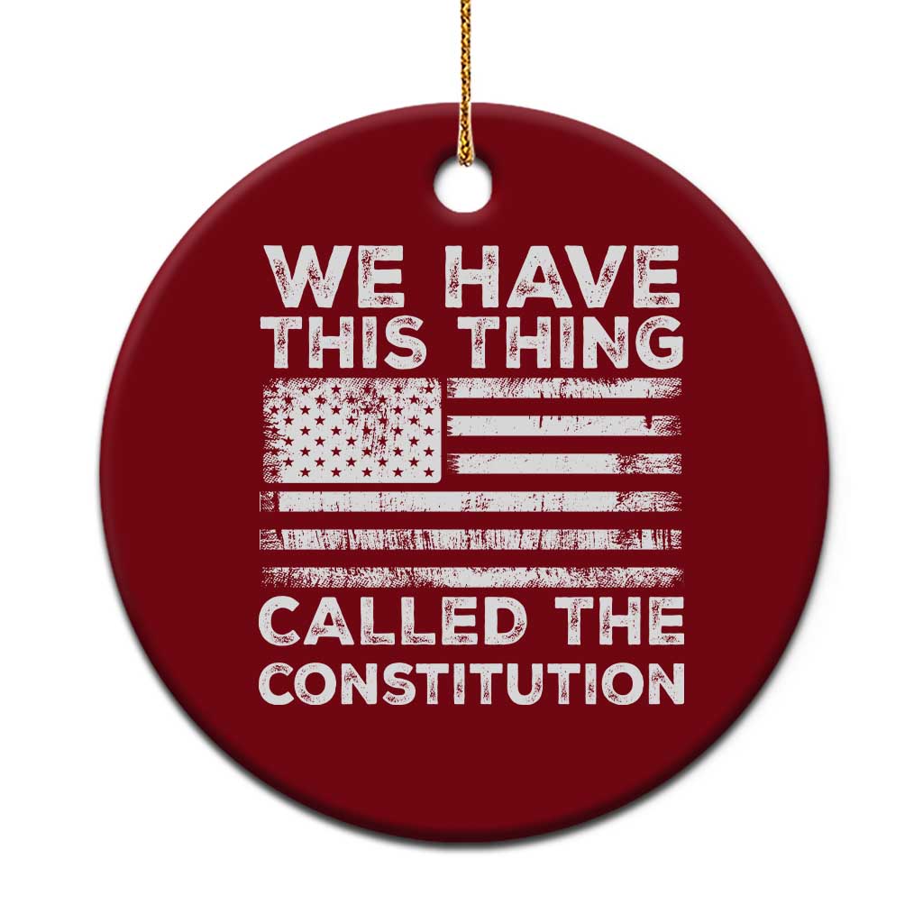We Have This Thing Called The Constitution Ceramic Ornament Patriotic American Flag - Wonder Print Shop