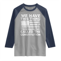 We Have This Thing Called The Constitution Raglan Shirt Patriotic American Flag