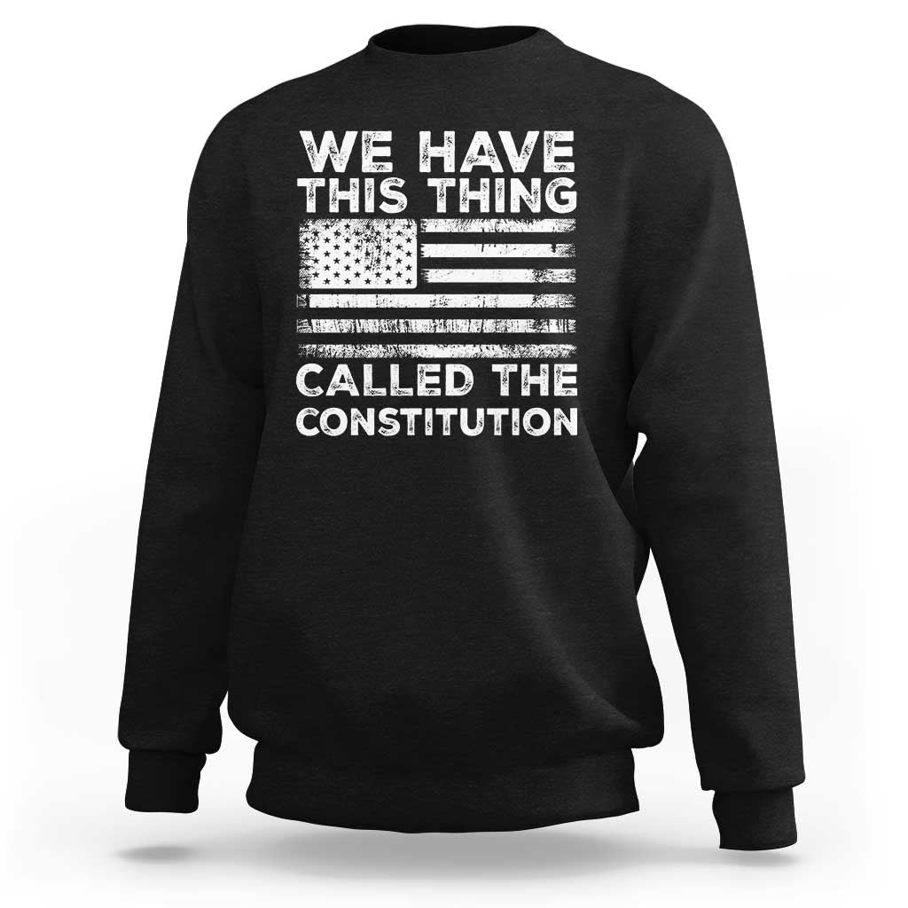 We Have This Thing Called The Constitution Sweatshirt Patriotic American Flag