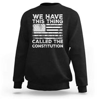 We Have This Thing Called The Constitution Sweatshirt Patriotic American Flag