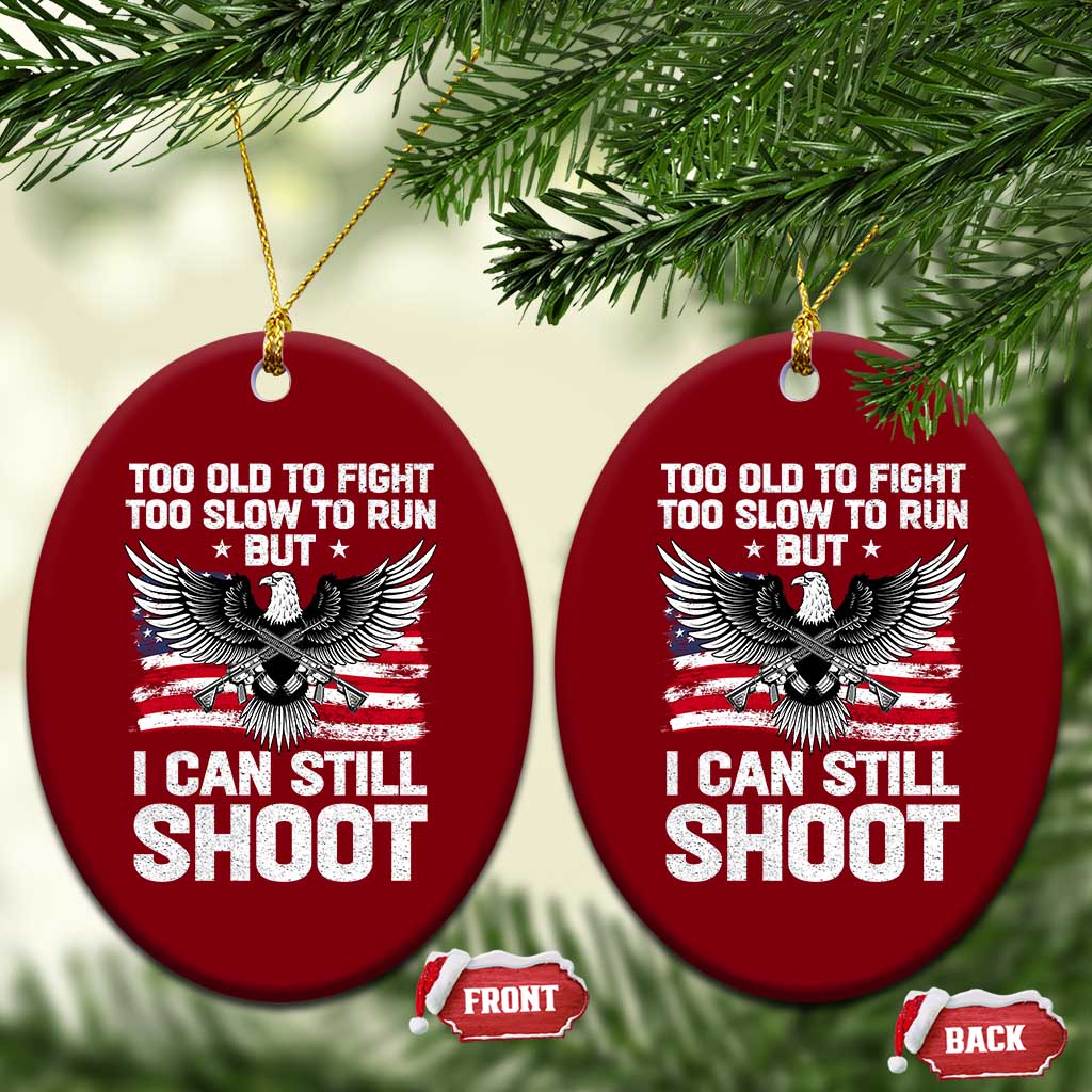 Patriotic Gun Rights Eagle Ceramic Ornament Too Old To Fight Too Slow To Run But Can Still Shoot - Wonder Print Shop