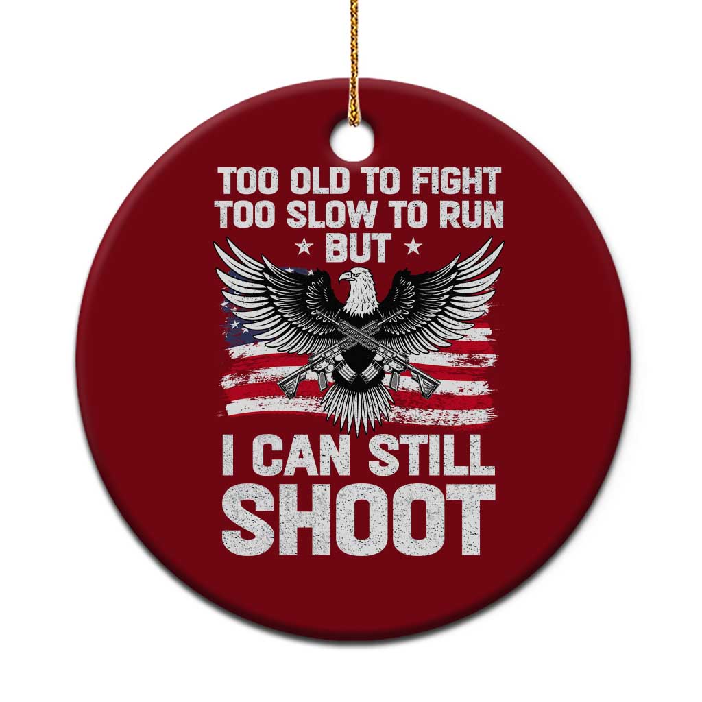 Patriotic Gun Rights Eagle Ceramic Ornament Too Old To Fight Too Slow To Run But Can Still Shoot - Wonder Print Shop