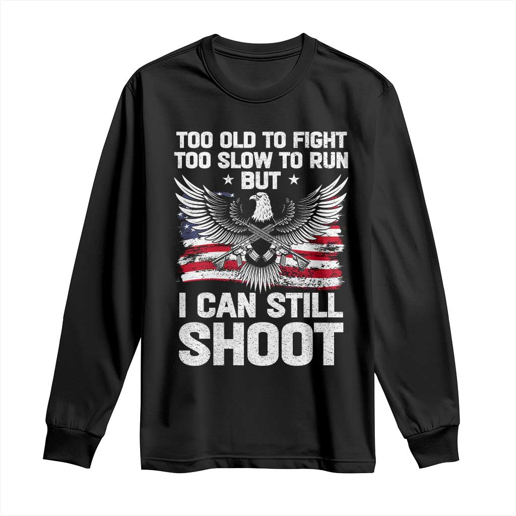 Patriotic Gun Rights Eagle Long Sleeve Shirt Too Old To Fight Too Slow To Run But Can Still Shoot