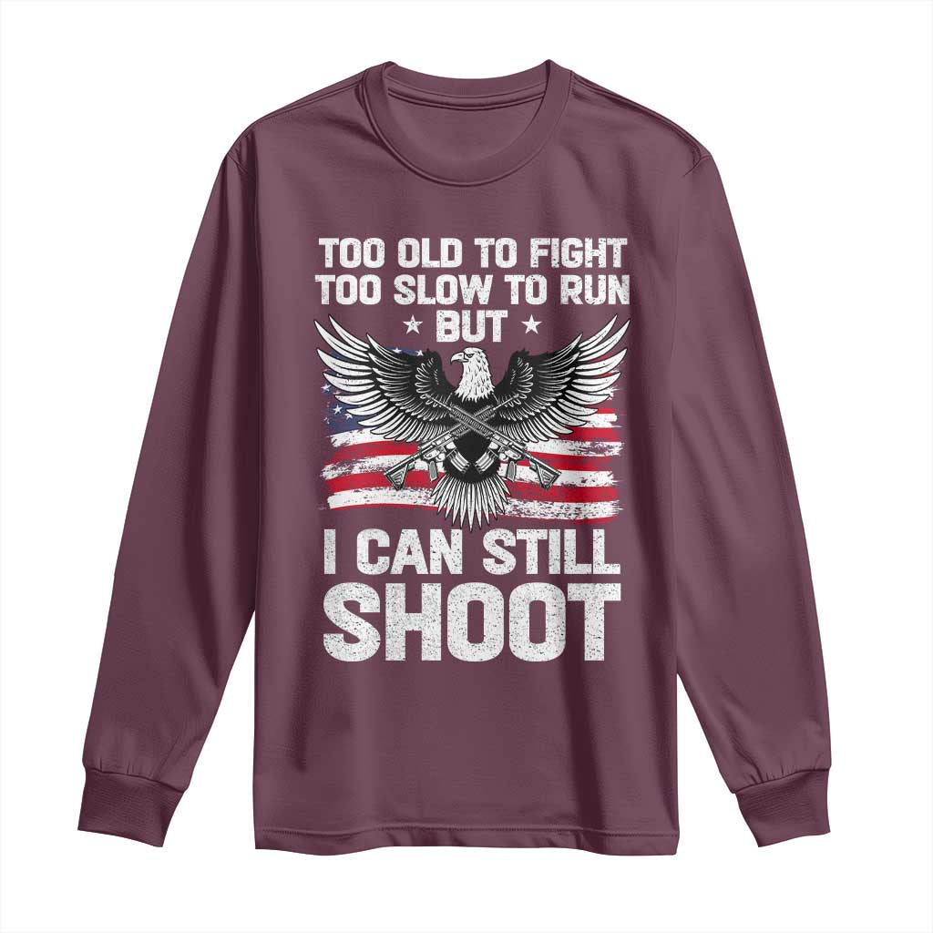 Patriotic Gun Rights Eagle Long Sleeve Shirt Too Old To Fight Too Slow To Run But Can Still Shoot