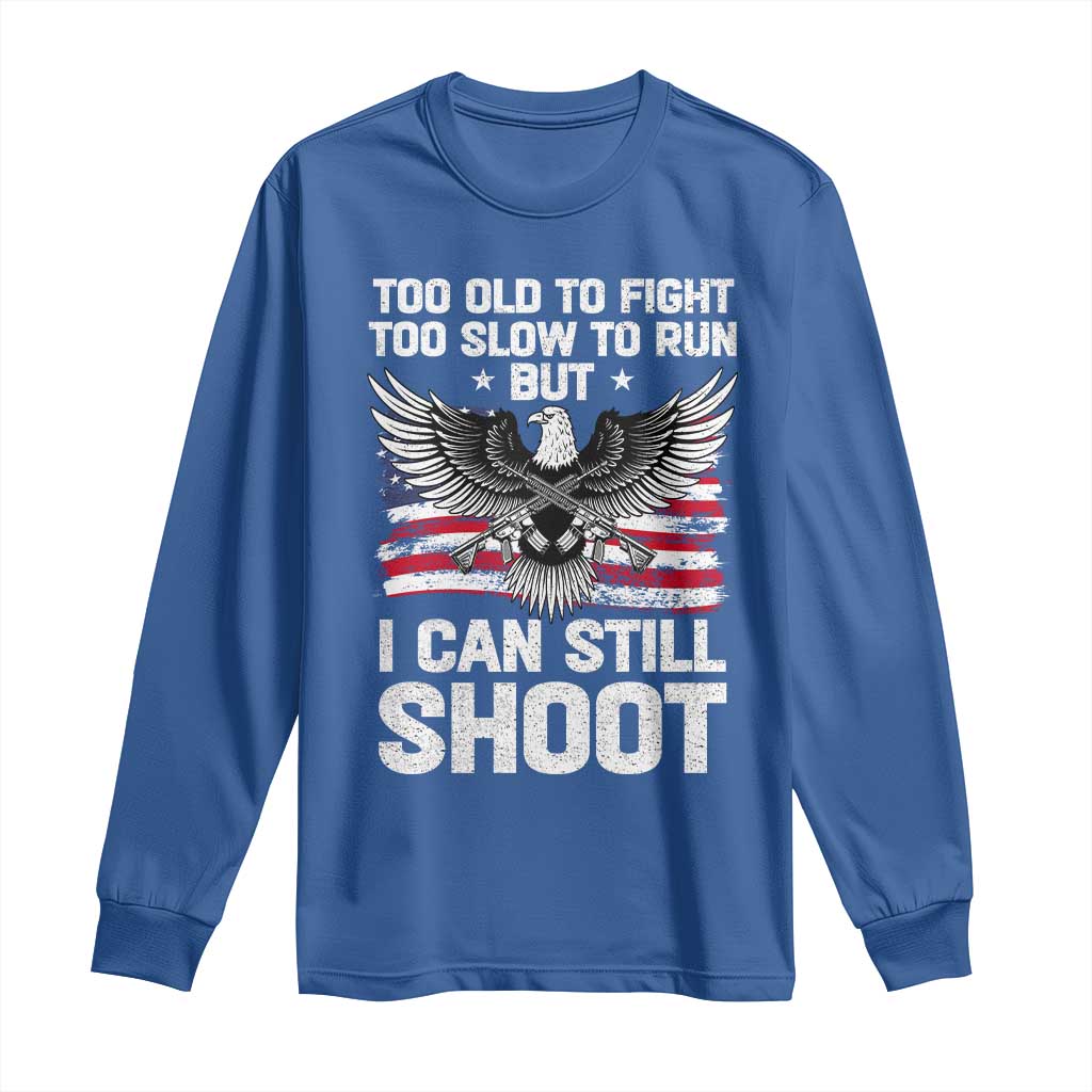 Patriotic Gun Rights Eagle Long Sleeve Shirt Too Old To Fight Too Slow To Run But Can Still Shoot