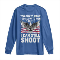 Patriotic Gun Rights Eagle Long Sleeve Shirt Too Old To Fight Too Slow To Run But Can Still Shoot