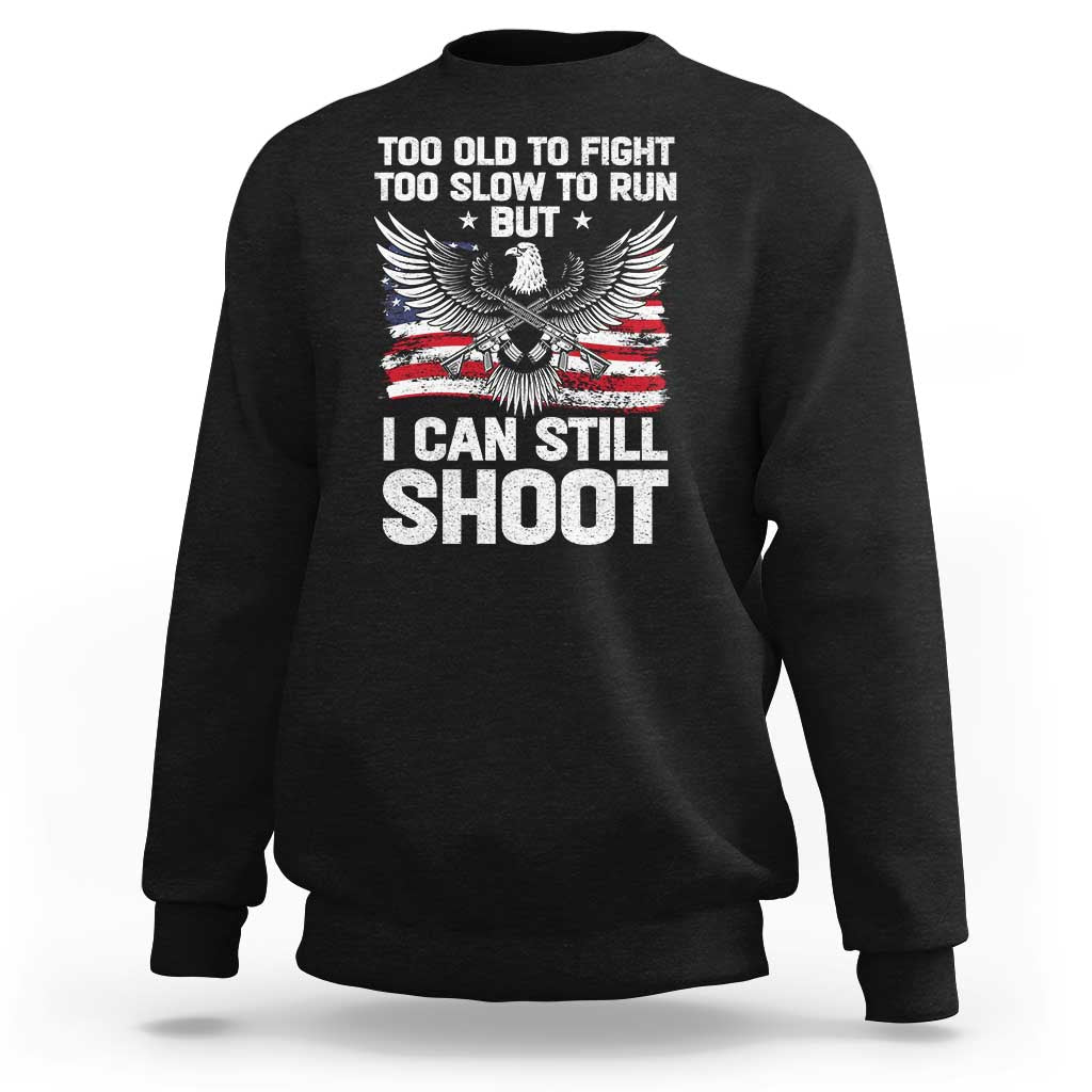 Patriotic Gun Rights Eagle Sweatshirt Too Old To Fight Too Slow To Run But Can Still Shoot