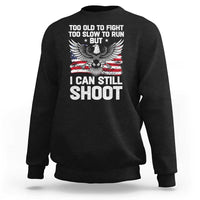 Patriotic Gun Rights Eagle Sweatshirt Too Old To Fight Too Slow To Run But Can Still Shoot