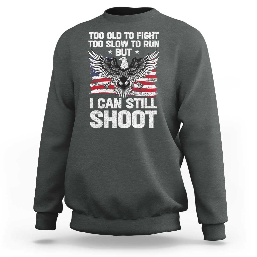 Patriotic Gun Rights Eagle Sweatshirt Too Old To Fight Too Slow To Run But Can Still Shoot