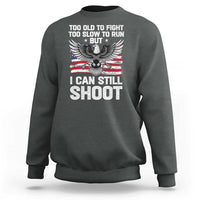 Patriotic Gun Rights Eagle Sweatshirt Too Old To Fight Too Slow To Run But Can Still Shoot