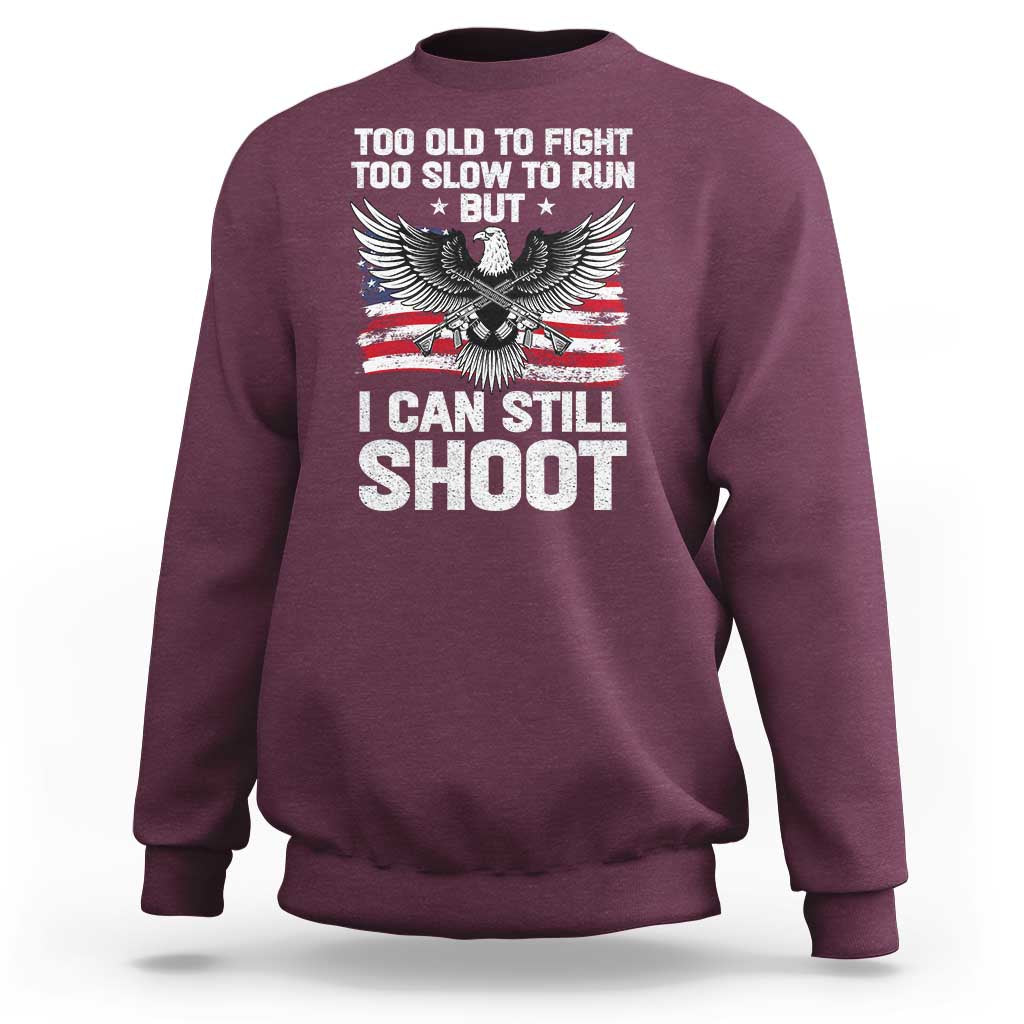 Patriotic Gun Rights Eagle Sweatshirt Too Old To Fight Too Slow To Run But Can Still Shoot