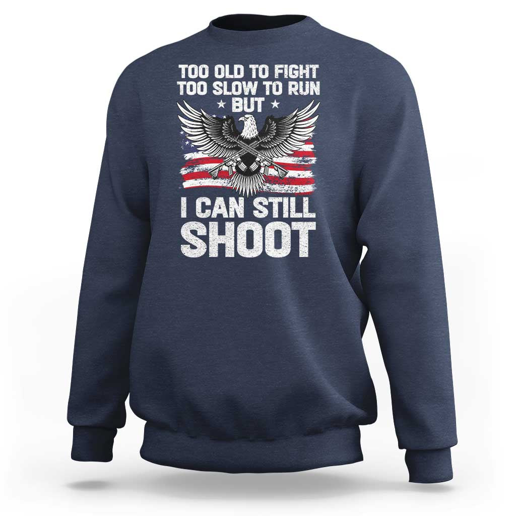 Patriotic Gun Rights Eagle Sweatshirt Too Old To Fight Too Slow To Run But Can Still Shoot