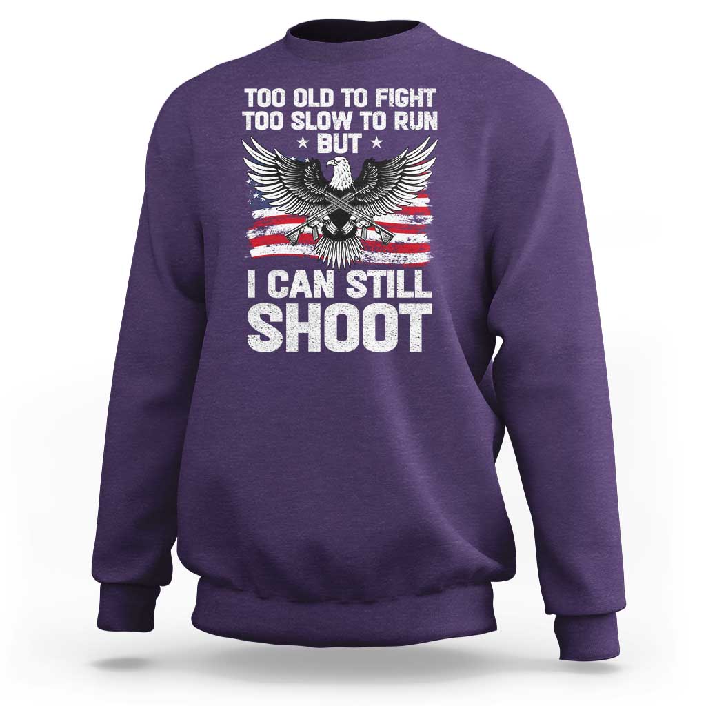 Patriotic Gun Rights Eagle Sweatshirt Too Old To Fight Too Slow To Run But Can Still Shoot